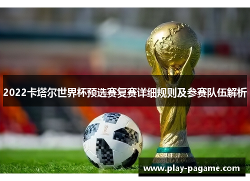 2022卡塔尔世界杯预选赛复赛详细规则及参赛队伍解析