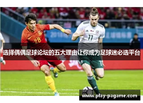 选择偶偶足球论坛的五大理由让你成为足球迷必选平台 选择偶偶足球论坛的五大理由让你成为足球迷必选平台