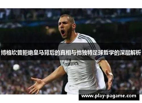 博格坎普拒绝皇马背后的真相与他独特足球哲学的深层解析 博格坎普拒绝皇马背后的真相与他独特足球哲学的深层解析