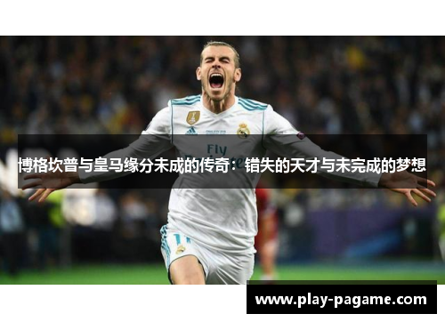 博格坎普与皇马缘分未成的传奇：错失的天才与未完成的梦想