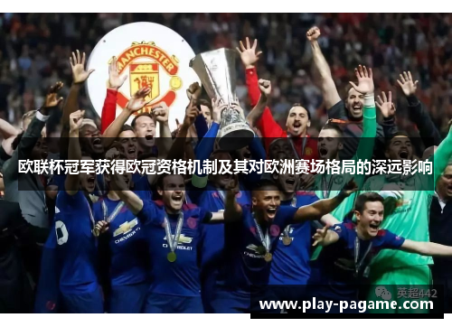 欧联杯冠军获得欧冠资格机制及其对欧洲赛场格局的深远影响 欧联杯冠军获得欧冠资格机制及其对欧洲赛场格局的深远影响