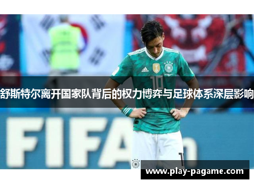 舒斯特尔离开国家队背后的权力博弈与足球体系深层影响 舒斯特尔离开国家队背后的权力博弈与足球体系深层影响