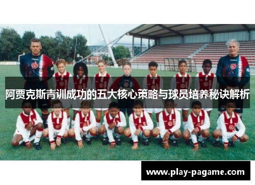 阿贾克斯青训成功的五大核心策略与球员培养秘诀解析 阿贾克斯青训成功的五大核心策略与球员培养秘诀解析