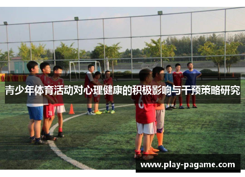 青少年体育活动对心理健康的积极影响与干预策略研究