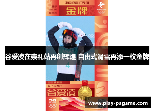 谷爱凌在崇礼站再创辉煌 自由式滑雪再添一枚金牌 谷爱凌在崇礼站再创辉煌 自由式滑雪再添一枚金牌