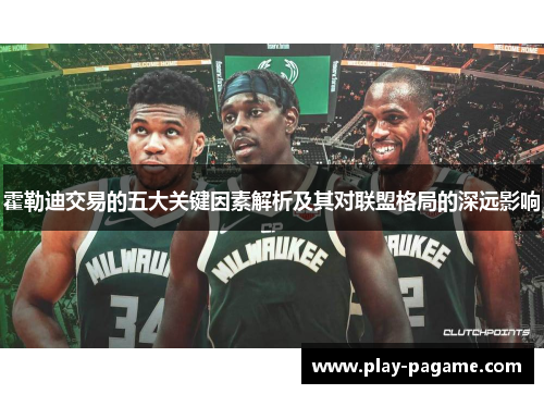 霍勒迪交易的五大关键因素解析及其对联盟格局的深远影响