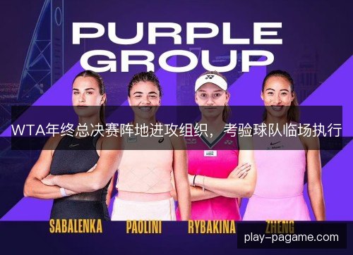 WTA年终总决赛阵地进攻组织，考验球队临场执行